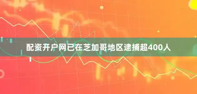 配资开户网已在芝加哥地区逮捕超400人