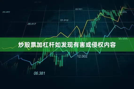 炒股票加杠杆如发现有害或侵权内容